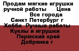 Продам мягкие игрушки ручной работы.  › Цена ­ 1 500 - Все города, Санкт-Петербург г. Хобби. Ручные работы » Куклы и игрушки   . Пермский край,Добрянка г.